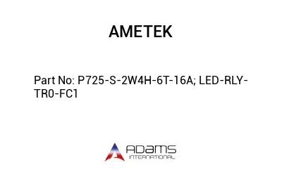 P725-S-2W4H-6T-16A; LED-RLY-TR0-FC1