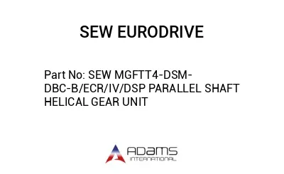 SEW MGFTT4-DSM-DBC-B/ECR/IV/DSP PARALLEL SHAFT HELICAL GEAR UNIT